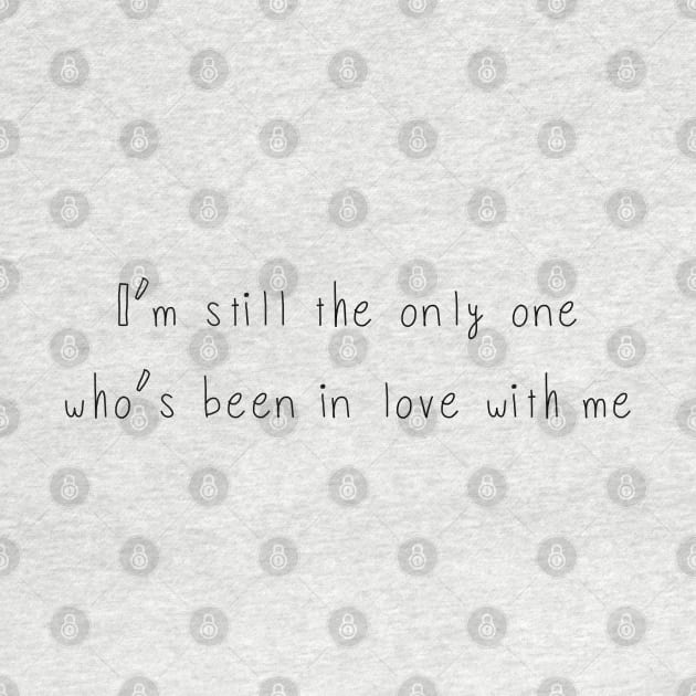 I’m still the only one who’s been in love with me by tothemoons